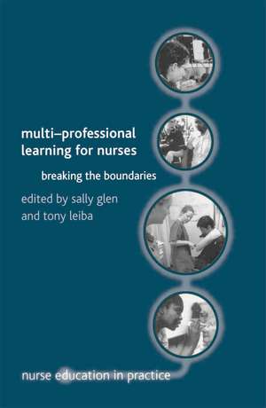 Multi-Professional Learning for Nurses: Breaking the Boundaries de Sally Glen