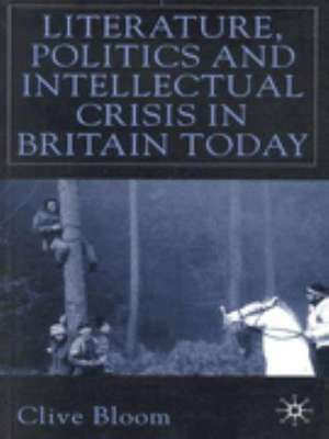 Literature, Politics and Intellectual Crisis in Britain Today de C. Bloom