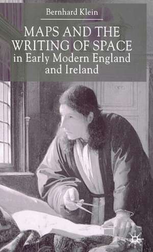 Maps and the Writing of Space in Early Modern England and Ireland de B. Klein