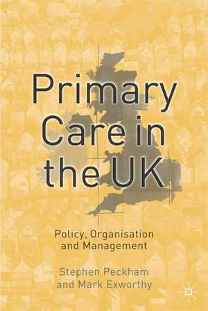 Primary Care in the UK: Policy, Organisation and Management de Stephen Peckham