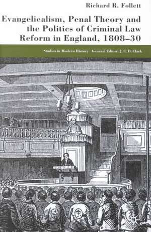 Evangelicalism, Penal Theory and the Politics of Criminal Law: Reform in England, 1808-30 de R. Follett