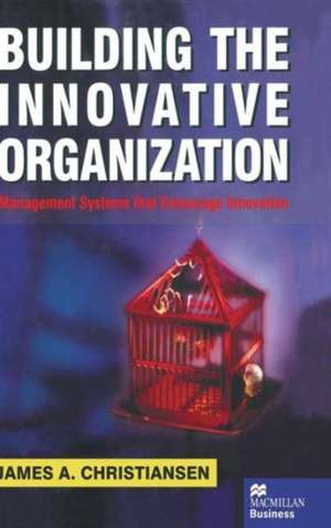 Building the Innovative Organization: Management Systems that encourage Innovation de J. Christiansen