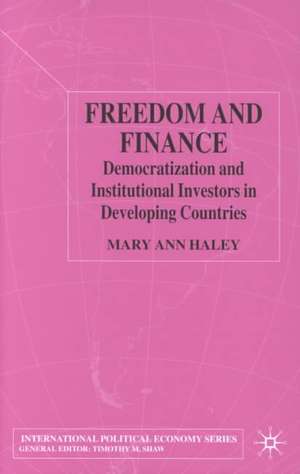 Freedom and Finance: Democratization and Institutional Investors in Developing Countries de M. Haley