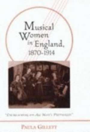 Musical Women in England, 1870-1914: "Encroaching on All Man's Privileges" de Paula Gillett