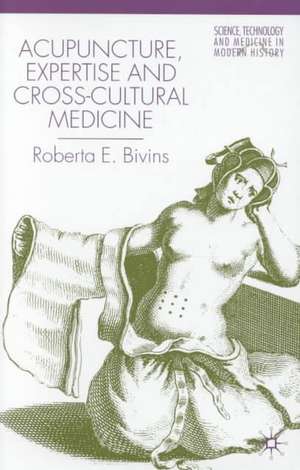 Acupuncture, Expertise and Cross-Cultural Medicine de R. Bivins