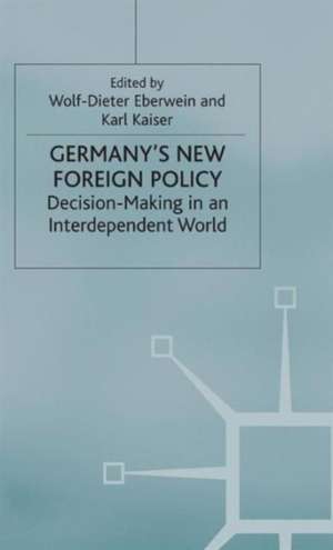 Germany's New Foreign Policy: Decision-Making in an Interdependent World de W. Eberwein