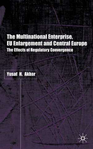 The Multinational Enterprise, EU Enlargement and Central Europe: The Effects of Regulatory Convergence de Y. Akbar