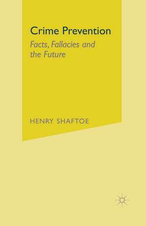 Crime Prevention: Facts, Fallacies and the Future de Henry Shaftoe