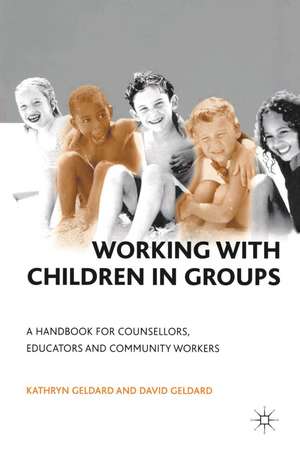 Working with Children in Groups: A Handbook for Counsellors, Educators and Community Workers de Kathryn & David Geldard