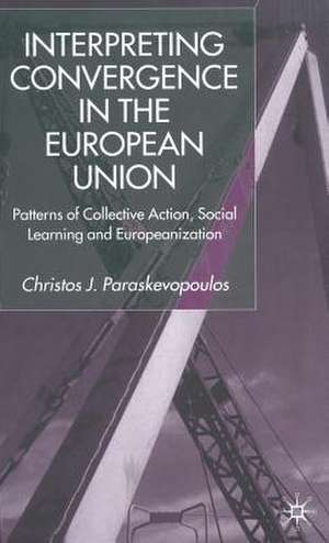 Interpreting Convergence in the European Union: Patterns of Collective Action, Social Learning and Europeanization de C. Paraskevopoulos