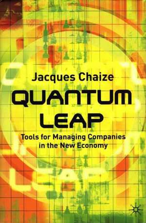 Quantum Leap: Tools for Managing Companies in the New Economy de J. Chaize