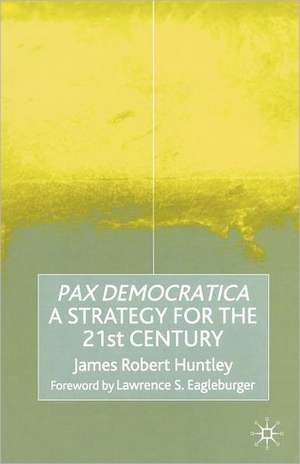 Pax Democratica: A Strategy for the 21st Century de James Robert Huntley