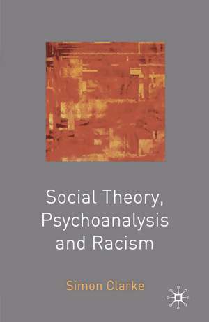 Social Theory, Psychoanalysis and Racism de Simon Clarke