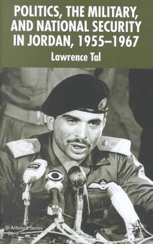 Politics, the Military and National Security in Jordan, 1955-1967 de L. Tal