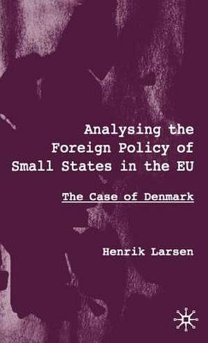 Analysing the Foreign Policy of Small States in the EU: The Case of Denmark de H. Larsen