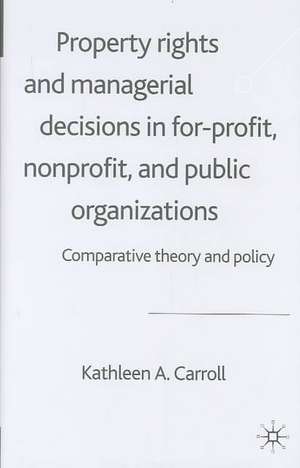 Property Rights and Managerial Decisions in For-profit, Non-profit and Public Organizations: Comparative Theory and Policy de K. Carroll