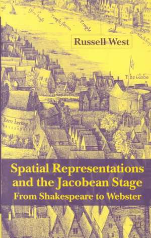 Spatial Representations and the Jacobean Stage: From Shakespeare to Webster de R. West