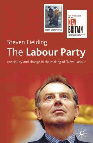 The Labour Party: Continuity and Change in the Making of 'New' Labour de Prof. Steven Fielding