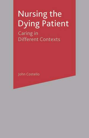 Nursing the Dying Patient: Caring in Different Contexts de John Costello