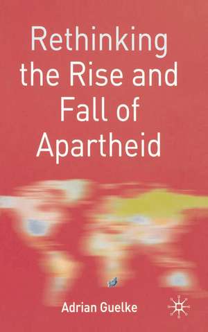 Rethinking the Rise and Fall of Apartheid: South Africa and World Politics de Adrian Guelke