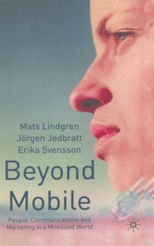 Beyond Mobile: People, Communications and Marketing in a Mobilized World de M. Lindgren