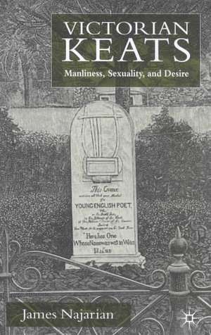 Victorian Keats: Manliness, Sexuality and Desire de J. Najarian