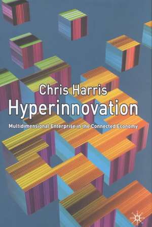 Hyperinnovation: Multidimensional Enterprise in the Connected Economy de C. Harris