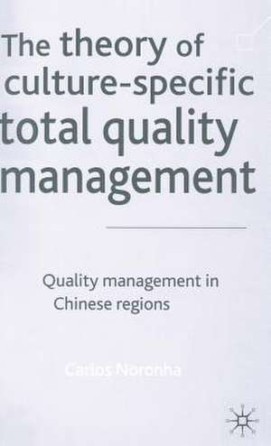 The Theory of Culture-Specific Total Quality Management: Quality Management in Chinese Regions de Carlos Noronha