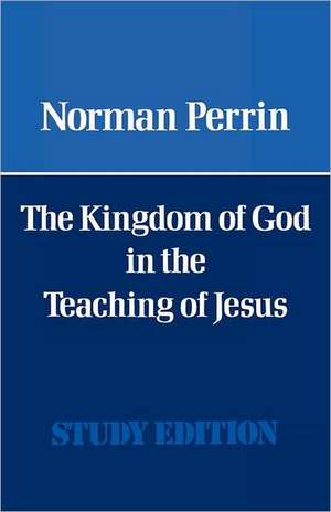 The Kingdom of God in the Teaching of Jesus de Norman Perrin