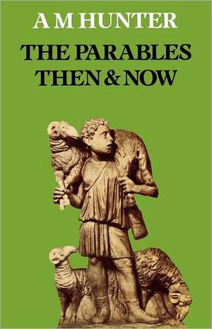 The Parables Then and Now de A. M. Hunter