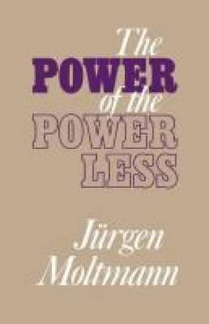 The Power of the Powerless de Jurgen Moltmann