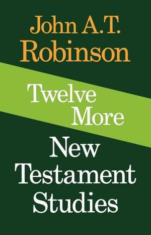 Twelve More New Testament Studies de John A. T. Robinson