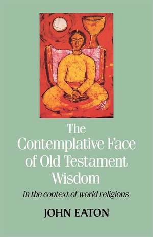 The Contemplative Face of Od Testament Wisdom in the Context of World Religions de J. Heaton