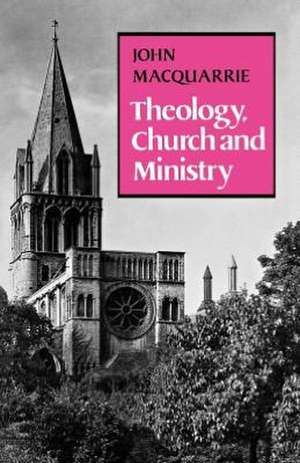 Theology, Church and Ministry de John Macquarrie