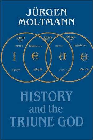 History and the Triune God de Juergen Moltmann