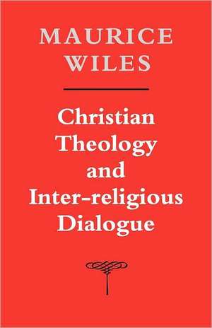 Christian Theology and Inter-Religious Dialogue de Maurice Wiles