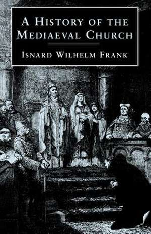 A History of the Mediaeval Church de Isnard Wilhehn Frank