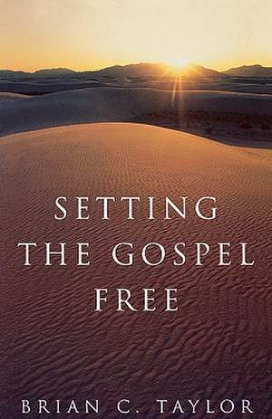 Setting the Gospel Free de Brian C. Taylor