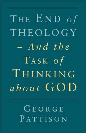 End of Theology and the Task of Thinking about God de George Pattison