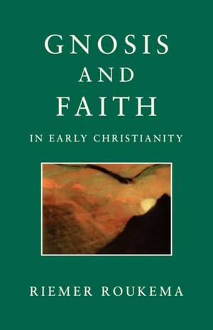 Gnosis and Faith in Early Christianity de Riemer Roukema