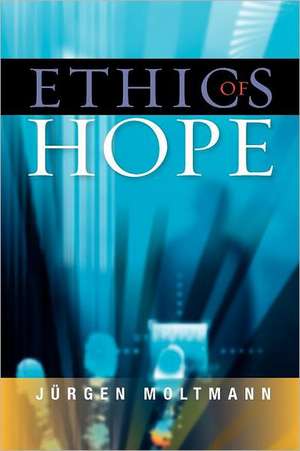 Ethics of Hope de Jurgen Moltmann