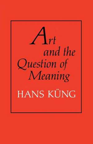 Art and the Question of Meaning de Hans Kueng