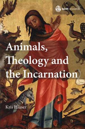 Animals, Theology and the Incarnation de Kris Hiuser