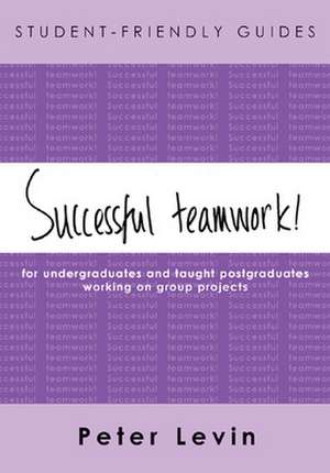 Student-Friendly Guide: Successful Teamwork! de Peter Levin