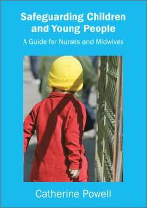 Safeguarding Children and Young People: A Guide for Nurses and Midwives de Catherine Powell