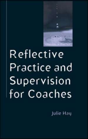 Reflective Practice and Supervision for Coaches de Julie Hay