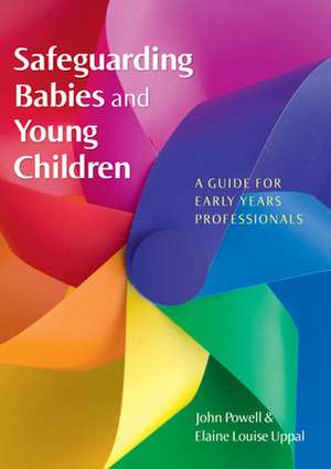 Safeguarding Babies and Young Children: A Guide for Early Years Professionals de John Powell