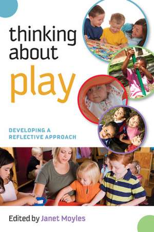 Thinking about Play: Developing a Reflective Approach de Janet Moyles