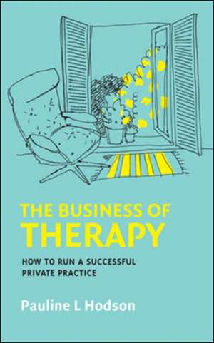 The Business of Therapy: How to Run a Successful Private Practice de Pauline Hodson