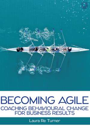 Becoming Agile: Coaching Behavioural Change for Business Results de Laura Re Turner